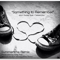 Something to Remember (Summertime Remix)  by alvin frazier feat. Cassandra & Eriq Troi