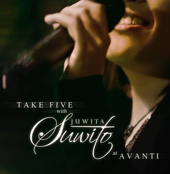 Take Five with Juwita Suwito at Avanti (Live Album) Released in 2008.

