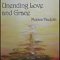 Unending Love and Grace by Monica Haefelin