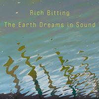 The Earth Dreams in Sound by Rich Bitting