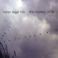 The Mystery Of Life by Karen Segal Trio