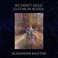 We Don't Need Guitar In Russia by Alexander Kaletski