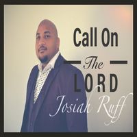 Call On The Lord by Josiah Ruff