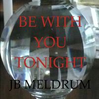 BE WITH YOU TONIGHT by JB MELDRUM