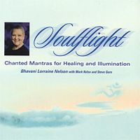 Soulflight: Chanted Mantras for Healing and Illumination by Bhavani Lorraine Nelson with Mark Kelso and Steve Gorn