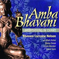 Amba Bhavani: Meditations in Chant by Bhavani Lorraine Nelson with Mark Kelso, Malay Desai, Linda Worster, Steve Gorn