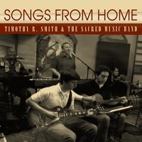 Songs from Home by Timothy R. Smith & The Sacred Music Band