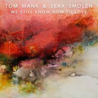 We Still Know How to Love by Tom Mank and Sera Smolen