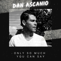 Only So Much You Can Say by Dan Ascanio