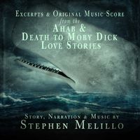 Excerpts & Original Music Score  from the  Ahab & Death to Moby Dick Love Stories by STEPHEN MELILLO, Composer  STORMWORKS