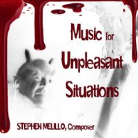 Music for Unpleasant Situations by STEPHEN MELILLO, Composer  STORMWORKS