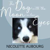 The Dog with the Moon in Her Eyes by Nicolette Aubourg