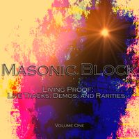 Living Proof: Live Tracks, Demos, and Rarities - Volume One by Masonic Block