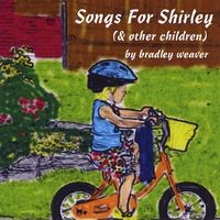 Songs for Shirley (& Other Children) by Bradley Weaver