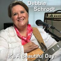 It's A Beautiful Day by Debbie Schrodt Music