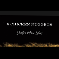 Daddy's Home Lullaby  by 8 Chicken Nuggets 