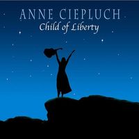 Child of Liberty by Anne Kellogg Ciepluch