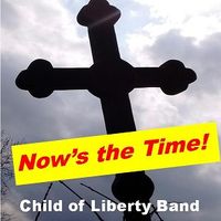 Now's the Time by Child of Liberty Band