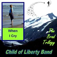 The Brad Trilogy-When I Cry by Anne Ciepluch and Child of Liberty Band