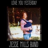 Love You Yesterday by Jesse Mills Band