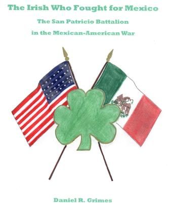 The Irish Who Fought for Mexico The San Patricio Battalion in the Mexican-American War
