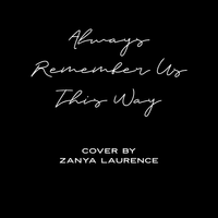 Always Remember Us This Way (Cover) by Zanya Laurence