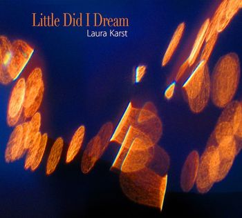 Little Did I Dream CD cover photo by Laura Karst
