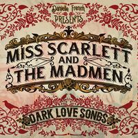 Miss Scarlett and the Madmen: Dark Love Songs by Danielle French