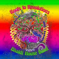 Roots to Revolutions by Bhakti House Band