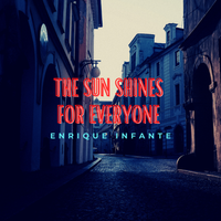 The Sun Shines For Everyone by Enrique Infante