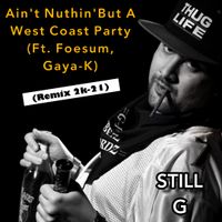 Ain't Nuthin' But A West Coast Party [Remix 2k-21] [Feat. Gaya-K, Foesum] by StiLL G