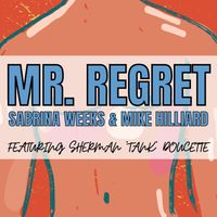 Mr. Regret  by  Sabrina Weeks & Mike Hilliard (Featuring Sherman Tank Doucette)
