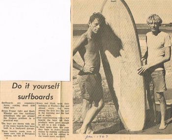 Bruce Frazer...soon to get into the leather business.....& Mark Wheeler ..Mark...still making boards up here in the north!!....in fact if you listen to Pauline Pullmans interview...she talks about her first surfboard being resurrected by Bruce and Mark!!....man thats some 'fatboy' their holding there...looks about 2ft wide!!!
