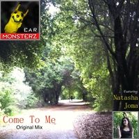 Come to Me (Original Mix) by Ear Monsterz (Ft. Natasha Joma)