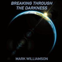 Breaking Through The Darkness by Mark Williamson
