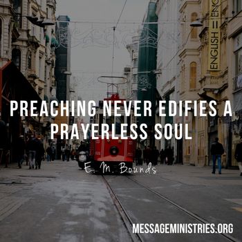 E_M_Bounds-Preaching_never_edifies_a_prayerless_soul
