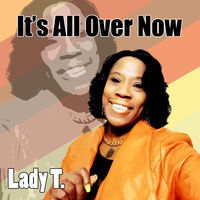 It's All Over Now by Tonia "Lady T" Johnson
