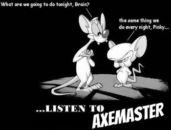 Pinky and The Brain, Axemaster fans!
