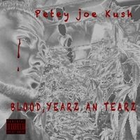 Blood,Yearz an Tearz by Petey Joe Kush
