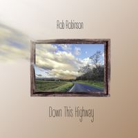 Down This Highway by Rob Robinson