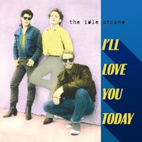 I'll Love you Today by The Idle Strand
