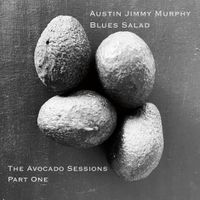 The Avocado Sessions - Blues Salad Part One by Austin Jimmy Murphy