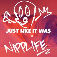 JUST LIKE IT WAS by NIPPLIFE