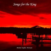 Songs for the King by Michael Stephen McIntyre