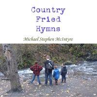 Country Fried Hymns by Michael Stephen McIntyre