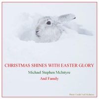 Christmas Shines With Easter Glory by Michael Stephen McIntyre