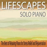 Lifescapes Solo Piano: The Best of Relaxing Piano for Stress Relief and Rejuvenation by Robbins Island Music Group