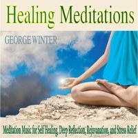 Healing Meditations: Meditation Music for Self Healing, Deep Reflection, Rejuvanation, And Stress Re by George Winter