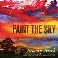 Paint the Sky: Original Piano Instrumentals With a Cinematic Feel by Bradley Joseph