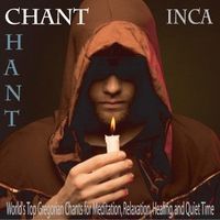 Chant: World's Top Gregorian Chants for Meditation, Relaxation, Healing, And Quiet Time by Inca